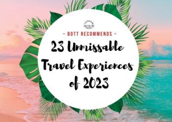 BOTT Recommends ’23 Unmissable Travel Experiences of 2023′
